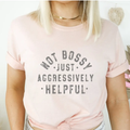 Not Bossy Just Aggressively Helpful T-Shirt