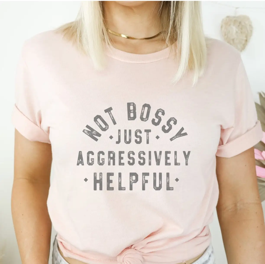 Not Bossy Just Aggressively Helpful T-Shirt